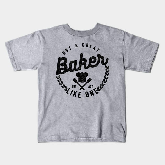 Not a Great Baker But Act Like One Kids T-Shirt by cowyark rubbark